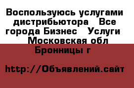 Воспользуюсь услугами дистрибьютора - Все города Бизнес » Услуги   . Московская обл.,Бронницы г.